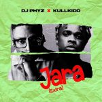 MUSIC: Dj Phyz X Kullkidd – JARA (EXTRA)